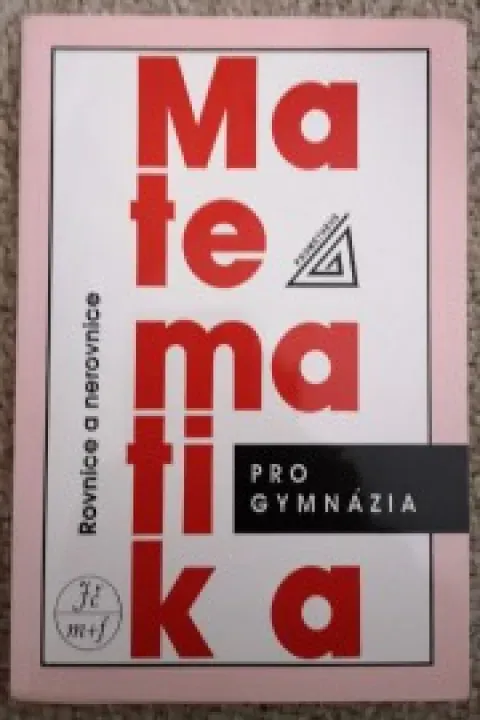 Matematika pro gymnázia. Rovnice a nerovnice