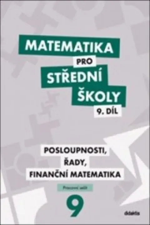 Matematika pro SŠ 9. díl - Posloupnosti, řady, finanční matematika - pracovní sešit