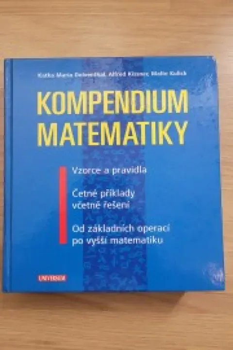 Kompendium matematiky: vzorce a pravidla, četné příklady včetně řešení : od základních operací po vyšší matematiku