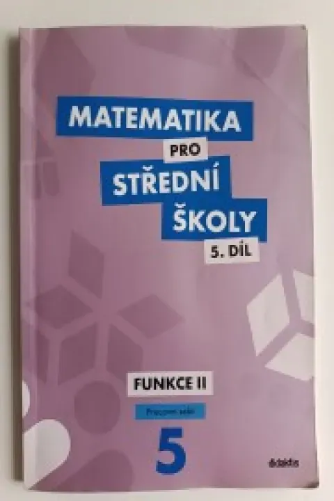 Matematika pro SŠ 5. díl - Funkce II - pracovní sešit
