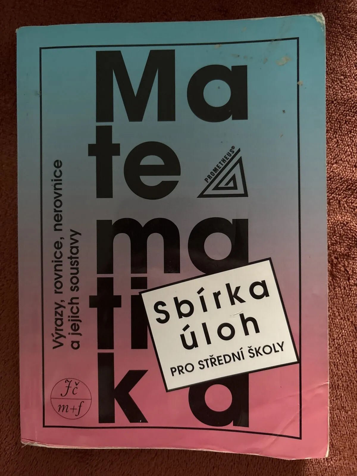 Matematika sbírka úloh pro střední školy Výrazy, rovnice, nerovnice a jejich soustavy