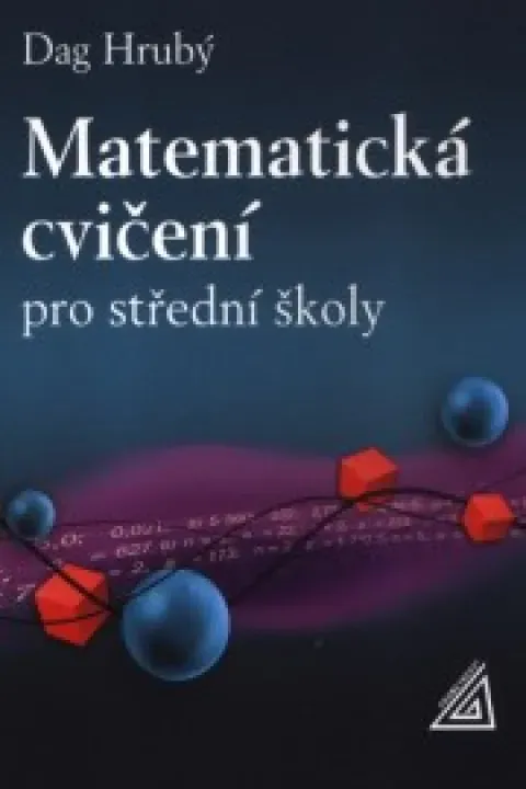 Matematická cvičení pro střední školy - Dag Hrubý 