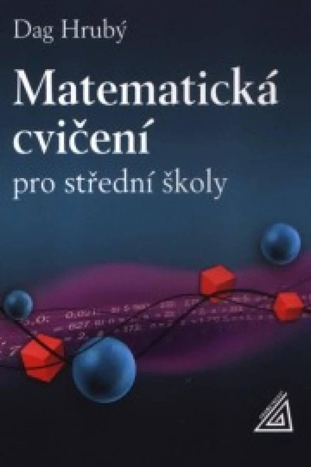 Matematická cvičení pro střední školy - Dag Hrubý 